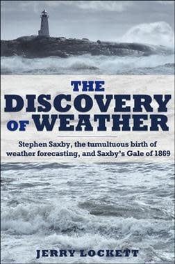 The Discovery of Weather: Stephen Saxby, the tumultuous birth of weather forecasting, and Saxby&#39;s Gale of 1869 by Jerry Lockett