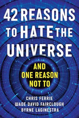 42 Reasons to Hate the Universe by Chris Ferrie, Wade David Fairclough, Byrne LaGinestra