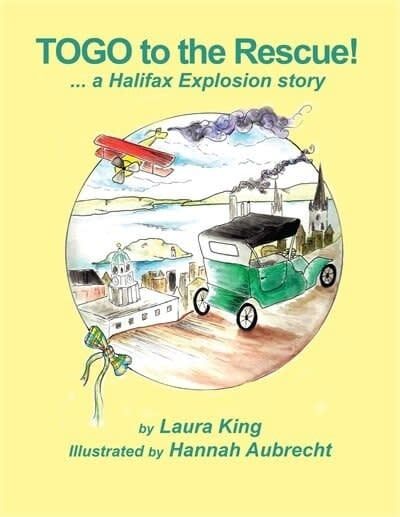 TOGO to the Rescue!: a Halifax Explosion Story by Laura King, Hannah Aubrecht