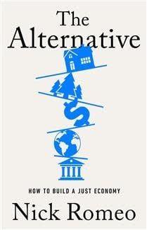 The Alternative: How to Build a Just Economy by Nick Romeo