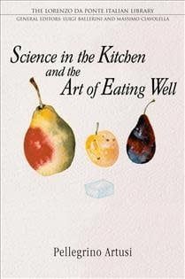 Science in the Kitchen and the Art of Eating Well by Pellegrino Artusi