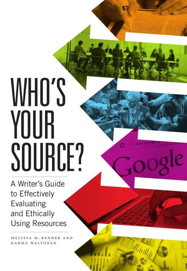 Who’s Your Source?: A Writer’s Guide to Effectively Evaluating and Ethically Using Resources by Melissa M. Bender, Karma Waltonen