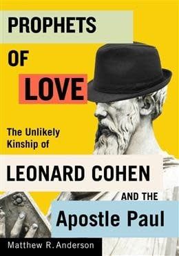 Prophets of Love: The Unlikely Kinship of Leonard Cohen and the Apostle Paul by Matthew R. Anderson