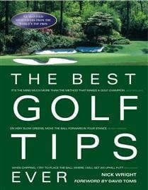 The Best Golf Tips Ever: Guaranteed Shot-Savers from the World's Top Pros by Nick Wright