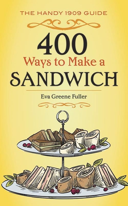 400 Ways to Make a Sandwich: The Handy 1909 Guide by Eva Greene Fuller
