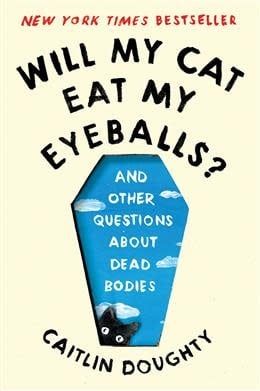 Will My Cat Eat My Eyeballs? And Other Questions About Dead Bodies by Caitlin Doughty, Dianné Ruz