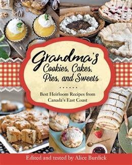 Grandma&#39;s Cookies, Cakes, Pies and Sweets: The best of Canada&#39;s East Coast by Alice Burdick