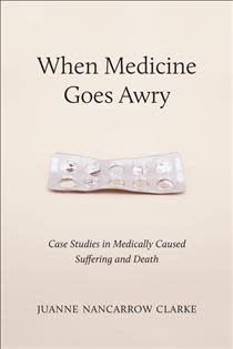 When Medicine Goes Awry: Case Studies in Medically Caused Suffering and Death by Juanne Nancarrow Clarke