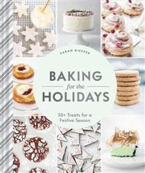 Baking for the Holidays: 50+ Treats for a Festive Season by Sarah Kieffer