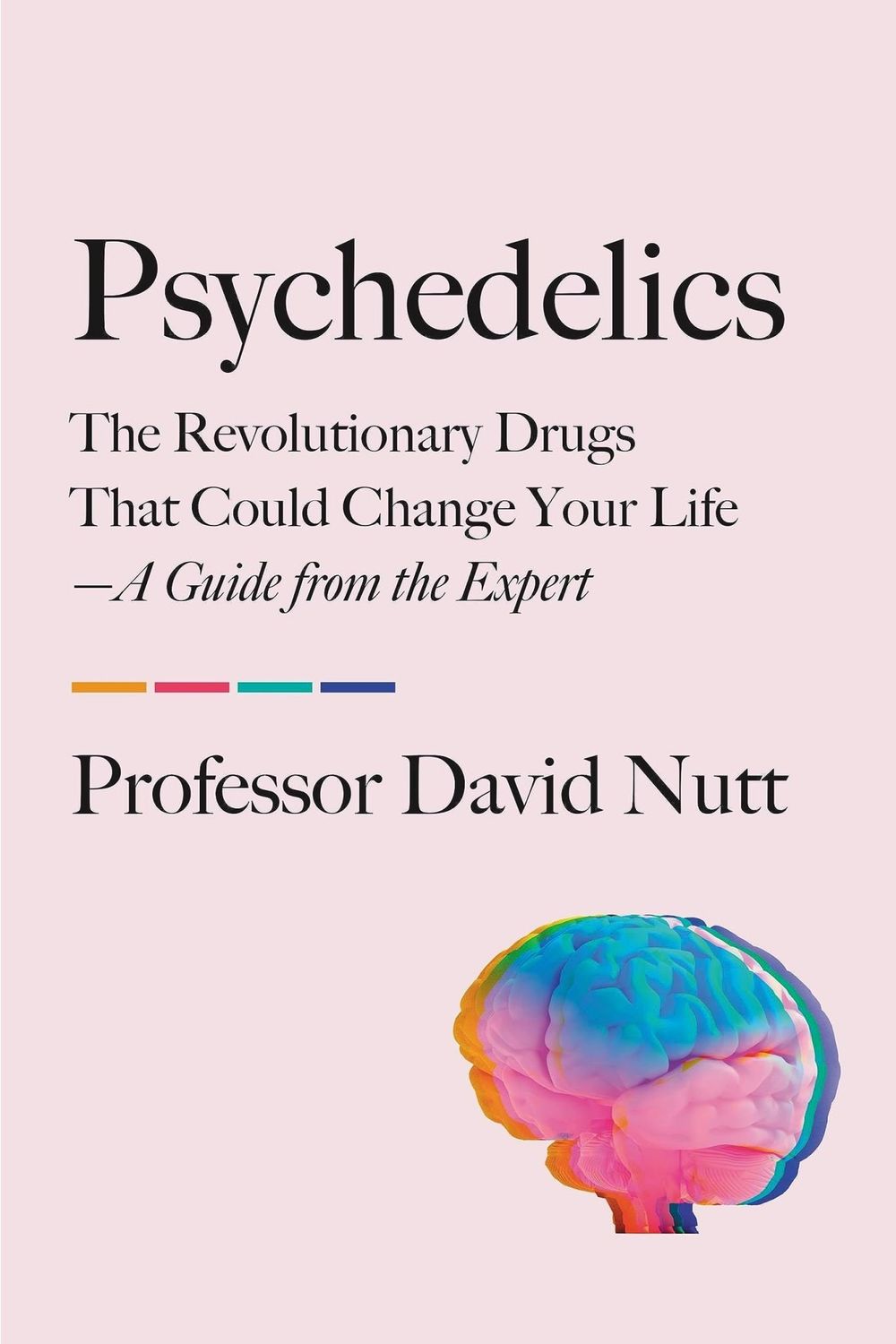 Psychedelics: The Revolutionary Drugs That Could Change Your Life―A Guide from the Expert by Professor David Nutt