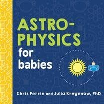 Astrophysics for Babies by Chris Ferrie, Julia Kregenow