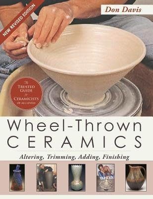 Wheel-Thrown Ceramics: Altering, Trimming, Adding, Finishing by Don Davis
