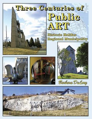 Three Centuries of Public Art: Historic Halifax Regional Municipality by Barbara DeLory