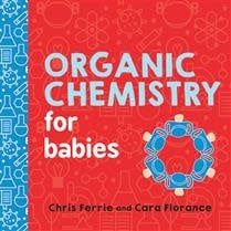 Organic Chemistry for Babies by Chris Ferrie, Cara Florance