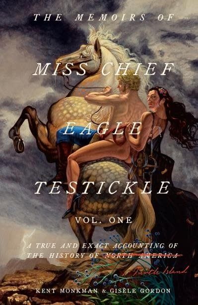 The Memoirs of Miss Chief Eagle Testickle, Vol. 1: A True and Exact Accounting of the History of Turtle Island by Kent Monkman, Gisèle Gordon