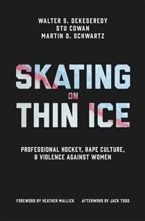 Skating on Thin Ice: Professional Hockey, Rape Culture, and Violence against Women by Walter DeKeseredy, Stu Cowan, Martin D. Schwartz