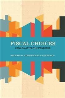Fiscal Choices: Canada after the Pandemic by Michael M. Atkinson, Haizhen Mou