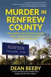Murder in Renfrew County: The predator who left three women dead — and the justice system that failed to stop him 1st ed. by Dean Beeby
