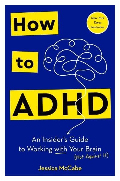 How to ADHD: An Insider&#39;s Guide to Working with Your Brain (Not Against It) by Jessica McCabe