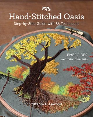 Hand-Stitched Oasis: Embroider Realistic Elements; Step-by-Step Guide with 35 Techniques by Theresa M. Lawson
