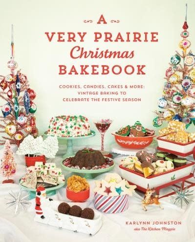 A Very Prairie Christmas Bakebook: Cookies, Candies, Cakes &amp; More: Vintage Baking to Celebrate the Festive Seasonby Karlynn Johnston
