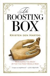 The Roosting Box: Rebuilding the Body after the First World War by Kristen den Hartog