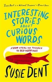 Interesting Stories about Curious Words: From Stealing Thunder to Red Herrings by Susie Dent