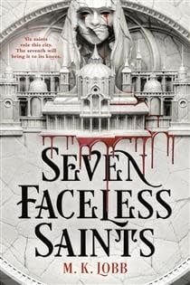 Seven Faceless Saints (Seven Faceless Saints #1) by M.K. Lobb