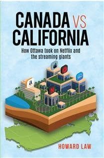 Canada vs California: How Ottawa took on Netflix and the streaming giants by Howard Law