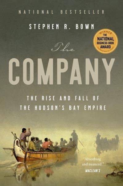 The Company: The Rise and Fall of the Hudson&#39;s Bay Empire by Stephen Bown