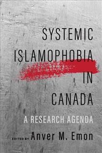 Systemic Islamophobia in Canada: A Research Agenda by Anver Emon