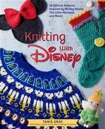 Knitting with Disney: 28 Official Patterns Inspired by Mickey Mouse, The Little Mermaid, and More! by Tanis Gray