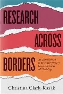 Research Across Borders: An Introduction to Interdisciplinary, Cross-Cultural Methodology by Christina Clark-Kazak