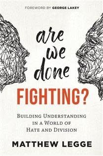 Are We Done Fighting?: Building Understanding in a World of Hate and Division by Matthew Legge