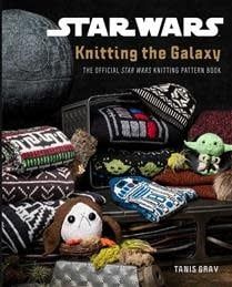 Star Wars: Knitting the Galaxy - The Official Star Wars Knitting Pattern Book by Tanis Gray