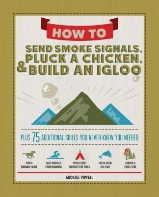 How to Send Smoke Signals, Pluck a Chicken, &amp; Build an Igloo by Michael Powell