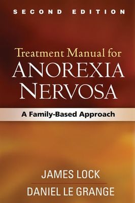 Treatment Manual for Anorexia Nervosa: A Family-Based Approach by James Lock, Daniel le Grange