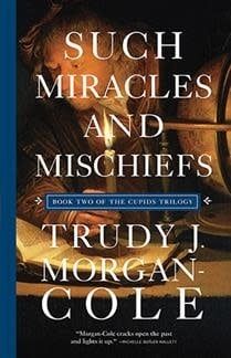 Such Miracles and Mischiefs (The Cupids Trilogy #2) by Trudy J. Morgan-Cole