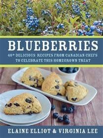 Blueberries: 40+ delicious recipes from Canadian chefs to celebrate this homegrown treat by Elaine Elliot, Virginia Lee