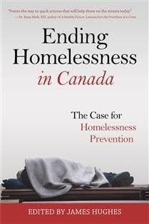 Ending Homelessness in Canada: The Case for Homelessness Prevention by James Hughes