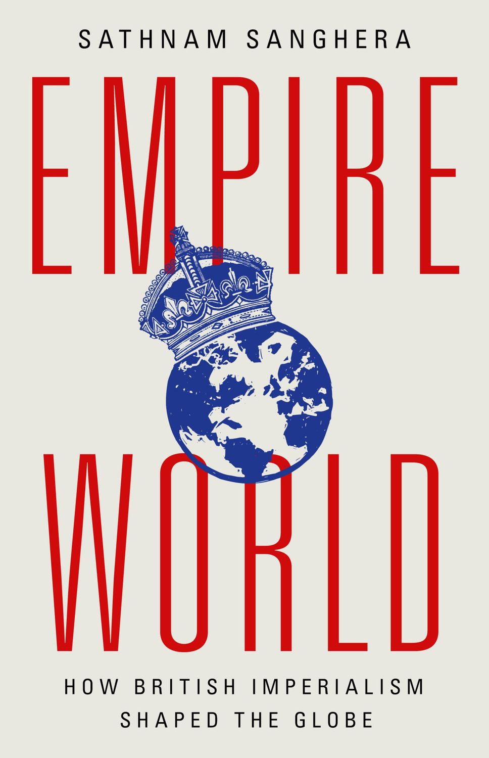 Empireworld: How British Imperialism Shaped the Globe by Sathnam Sanghera