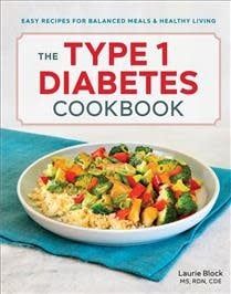 The Type 1 Diabetes Cookbook: Easy Recipes for Balanced Meals and Healthy Living by Laurie Block MS, RDN, CDE