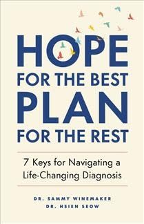 Hope for the Best, Plan for the Rest: 7 Keys for Navigating a Life-Changing Diagnosis by Dr. Sammy Winemaker, Dr. Hsien Seow