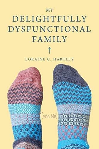 My Delightfully Dysfunctional Family (and Me) by Loraine C. Hartley