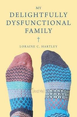 My Delightfully Dysfunctional Family (and Me) by Loraine C. Hartley