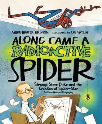 Along Came a Radioactive Spider: Strange Steve Ditko and the Creation of Spider-Man by Annie Hunter Eriksen, Lee Gatlin