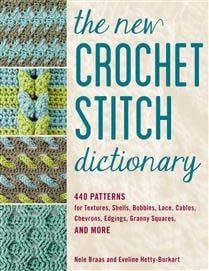 The New Crochet Stitch Dictionary: 440 Patterns for Textures, Shells, Bobbles, Lace, Cables, Chevrons, Edgings, Granny Squares, and More by Nele Braas, Eveline Hetty-Burkart