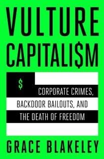 Vulture Capitalism: Corporate Crimes, Backdoor Bailouts, and the Death of Freedom by Grace Blakeley