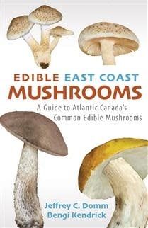 Edible East Coast Mushrooms: A Guide to Atlantic Canada&#39;s Common Edible Mushrooms, 1st ed. by Jeffrey C. Domm, Ben Kendrick