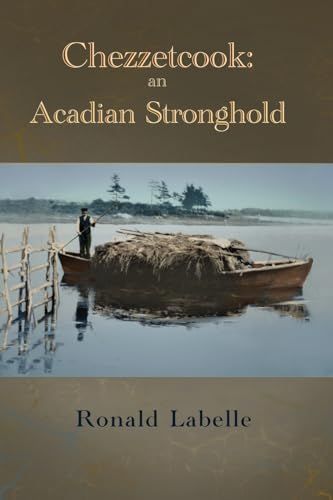Chezzetcook: An Acadian Stronghold by Ronald Labelle
